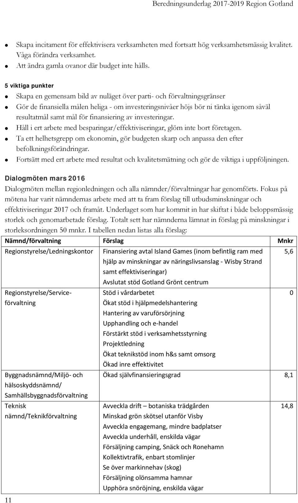 finansiering av investeringar. Håll i ert arbete med besparingar/effektiviseringar, glöm inte bort företagen.