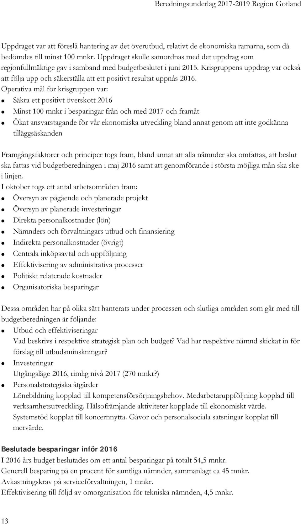 Krisgruppens uppdrag var också att följa upp och säkerställa att ett positivt resultat uppnås 2016.
