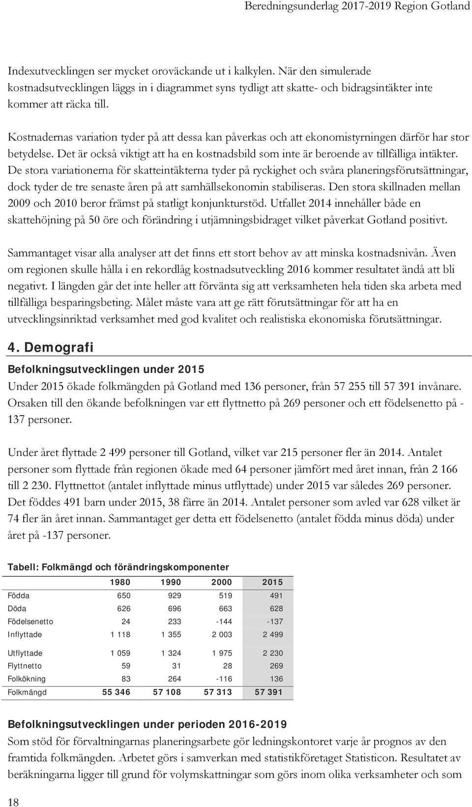 De stora variationerna för skatteintäkterna tyder på ryckighet och svåra planeringsförutsättningar, dock tyder de tre senaste åren på att samhällsekonomin stabiliseras.