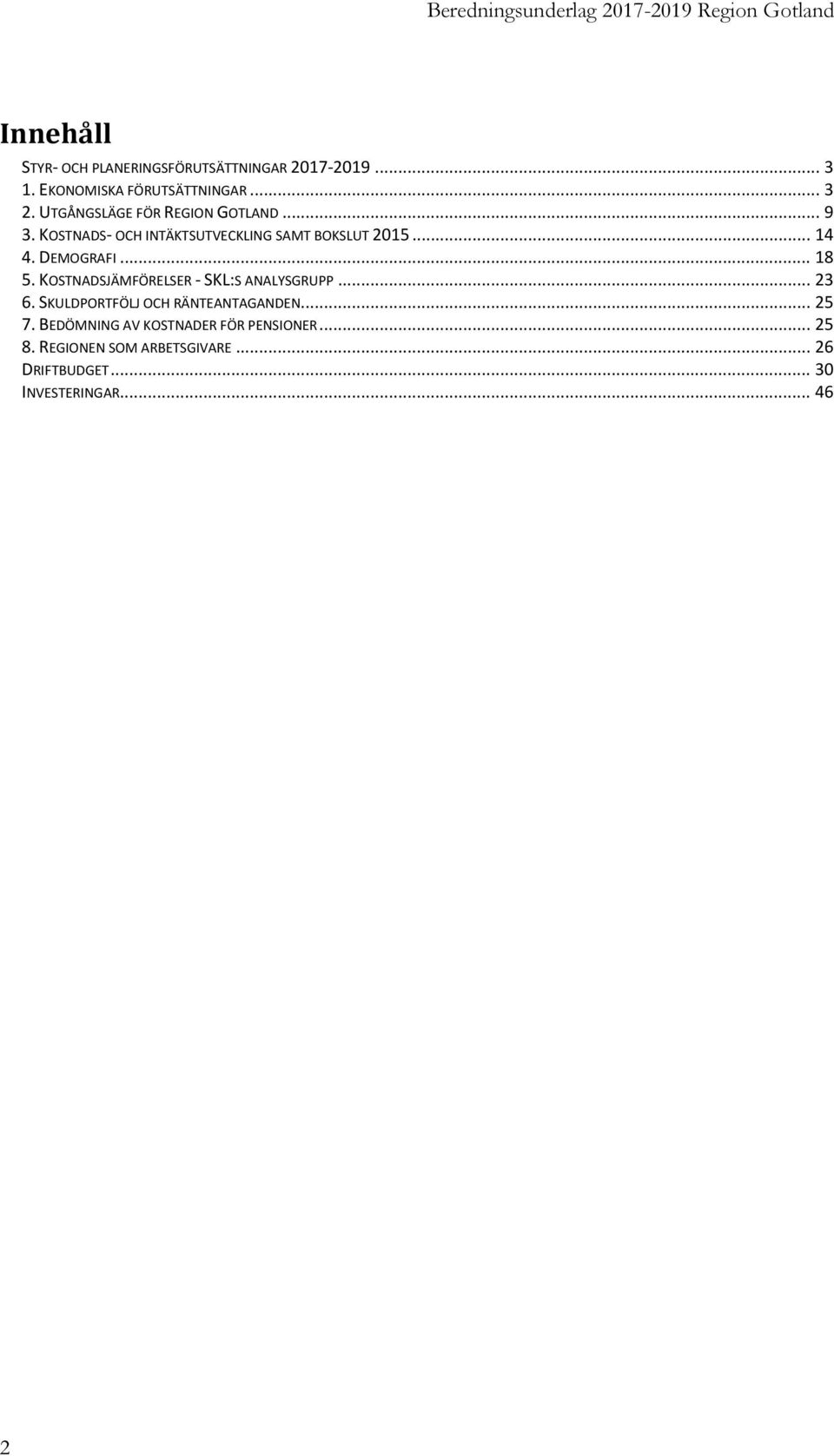 DEMOGRAFI... 18 5. KOSTNADSJÄMFÖRELSER - SKL:S ANALYSGRUPP... 23 6. SKULDPORTFÖLJ OCH RÄNTEANTAGANDEN.