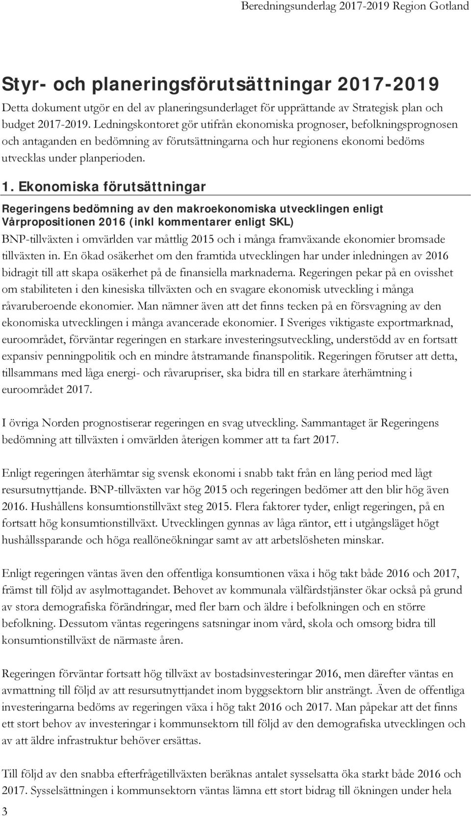 Ekonomiska förutsättningar Regeringens bedömning av den makroekonomiska utvecklingen enligt Vårpropositionen 2016 (inkl kommentarer enligt SKL) BNP-tillväxten i omvärlden var måttlig 2015 och i många