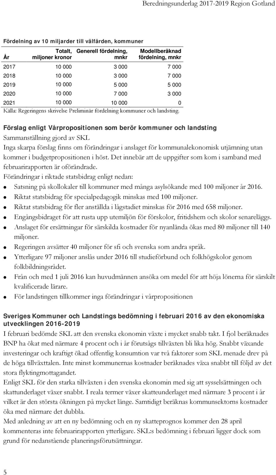 Förslag enligt Vårpropositionen som berör kommuner och landsting Sammanställning gjord av SKL Inga skarpa förslag finns om förändringar i anslaget för kommunalekonomisk utjämning utan kommer i