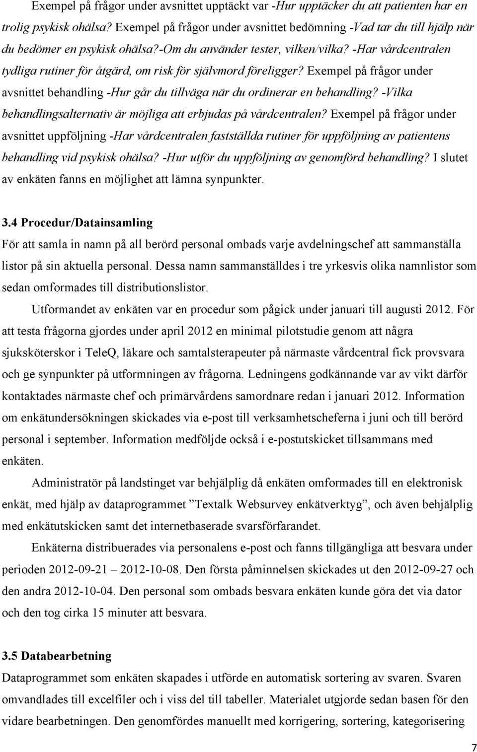 -Har vårdcentralen tydliga rutiner för åtgärd, om risk för självmord föreligger? Exempel på frågor under avsnittet behandling -Hur går du tillväga när du ordinerar en behandling?