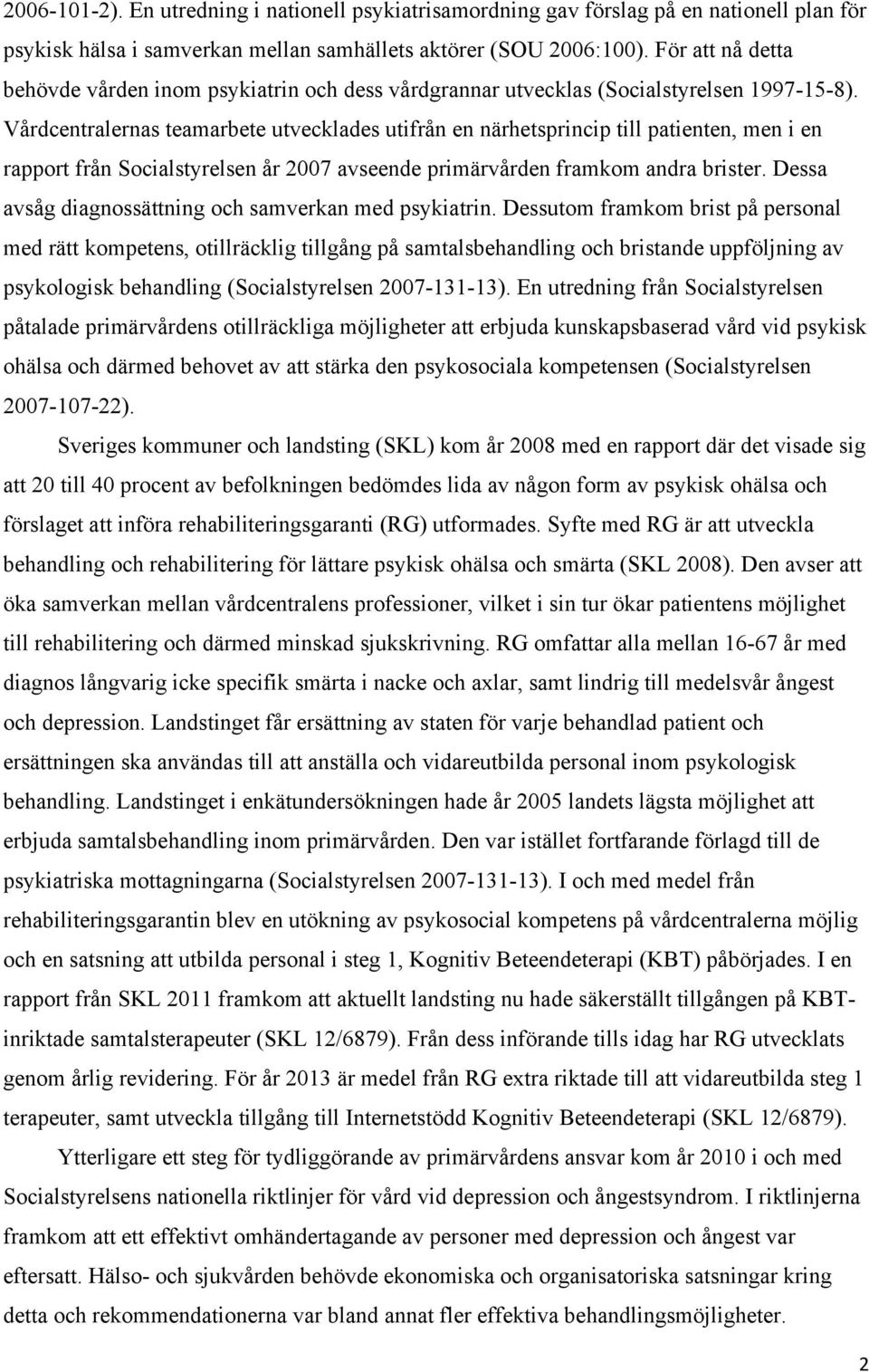 Vårdcentralernas teamarbete utvecklades utifrån en närhetsprincip till patienten, men i en rapport från Socialstyrelsen år 2007 avseende primärvården framkom andra brister.
