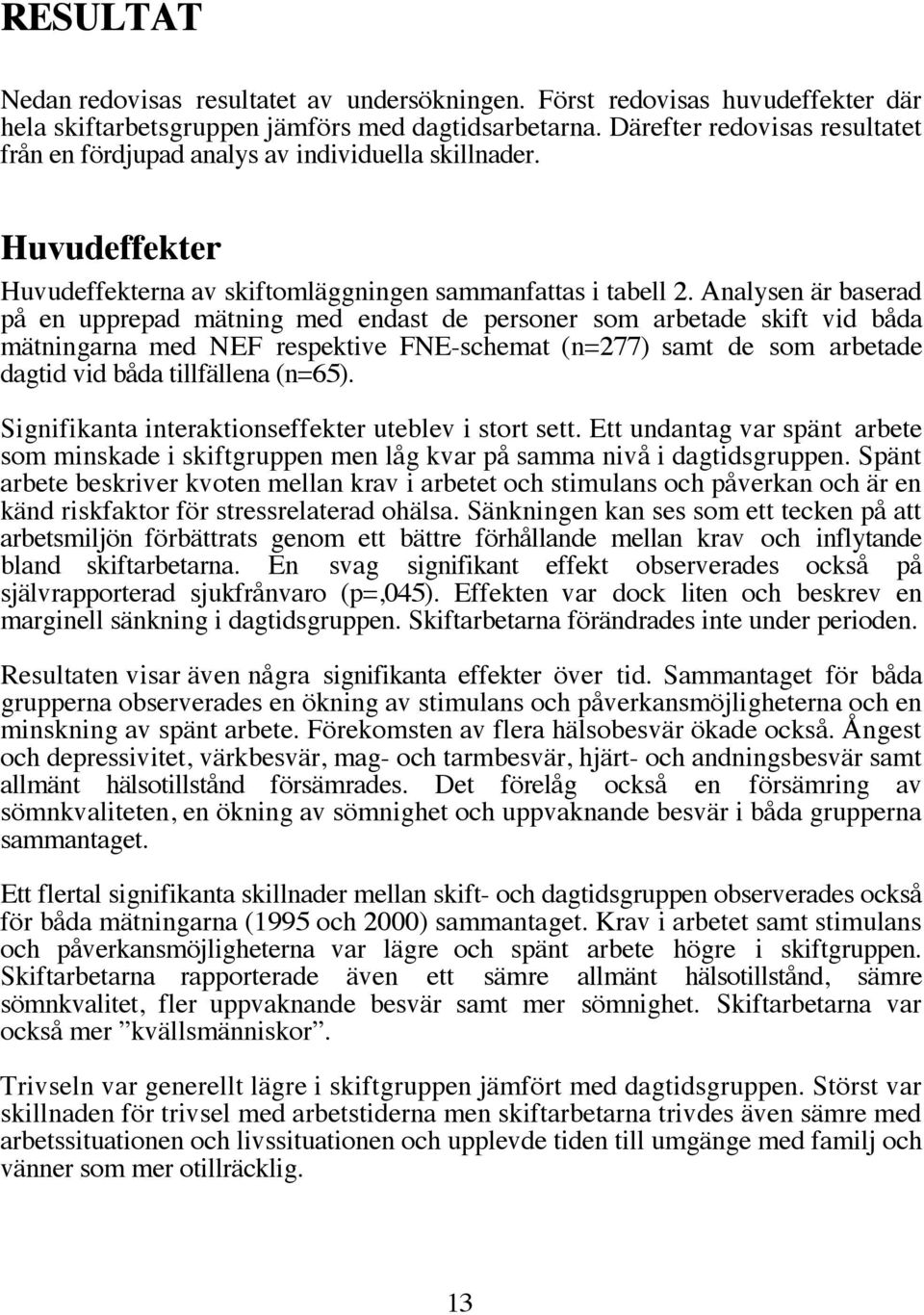 Analysen är baserad på en upprepad mätning med endast de personer som arbetade skift vid båda mätningarna med NEF respektive FNE-schemat (n=277) samt de som arbetade dagtid vid båda tillfällena