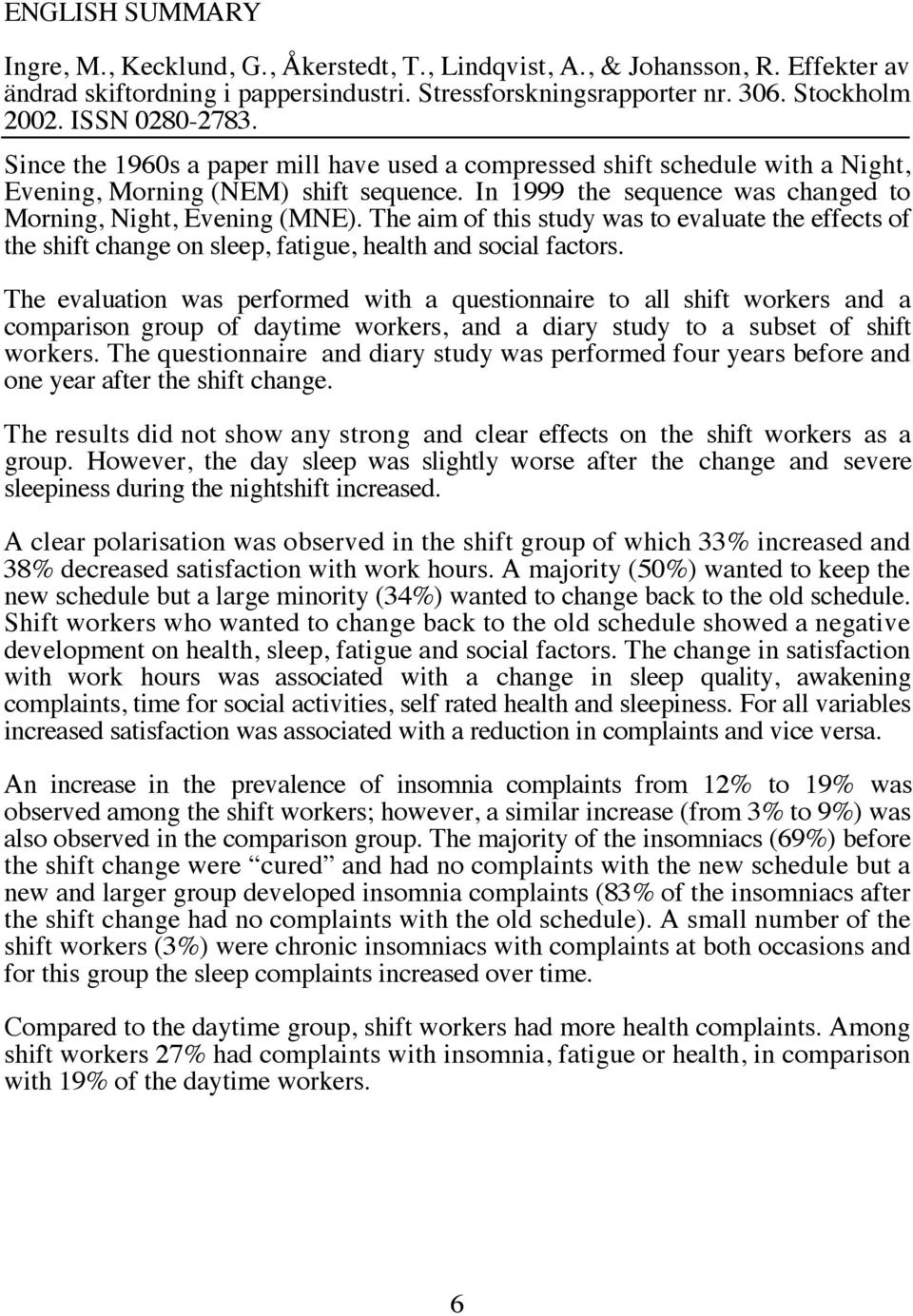 In 1999 the sequence was changed to Morning, Night, Evening (MNE). The aim of this study was to evaluate the effects of the shift change on sleep, fatigue, health and social factors.