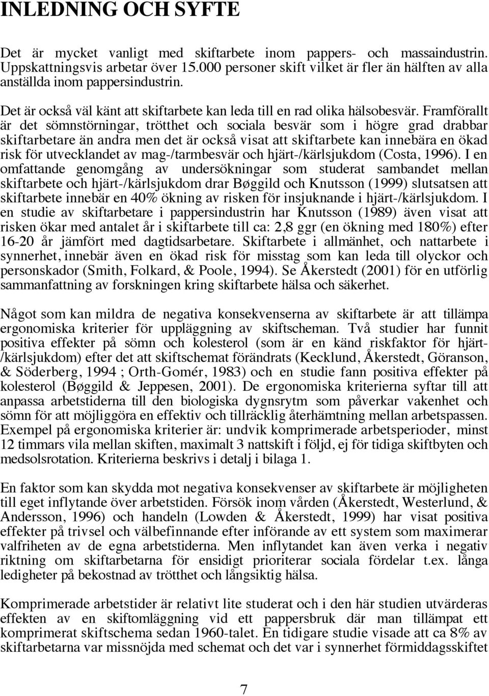 Framförallt är det sömnstörningar, trötthet och sociala besvär som i högre grad drabbar skiftarbetare än andra men det är också visat att skiftarbete kan innebära en ökad risk för utvecklandet av