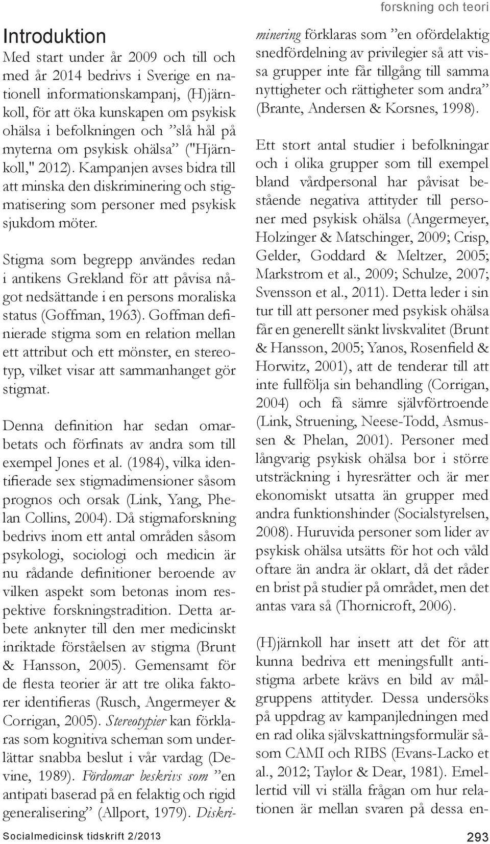 Stigma som begrepp användes redan i antikens Grekland för att påvisa något nedsättande i en persons moraliska status (Goffman, 1963).