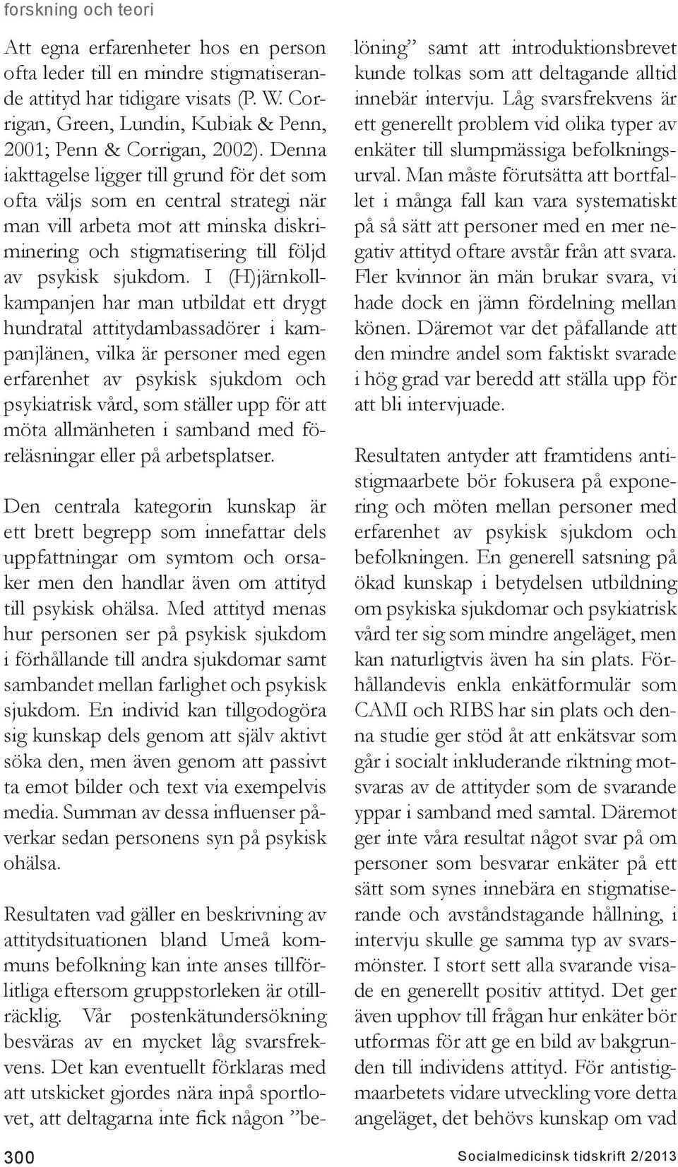 I (H)järnkollkampanjen har man utbildat ett drygt hundratal attitydambassadörer i kampanjlänen, vilka är personer med egen erfarenhet av psykisk sjukdom och psykiatrisk vård, som ställer upp för att