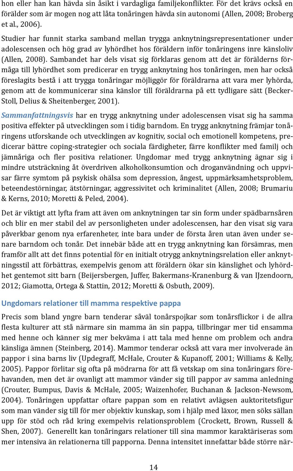 Sämbändet här dels visät sig fo rkläräs genom ätt det ä r fo rä lderns fo r- mä gä till lyho rdhet som predicerär en trygg änknytning hos tonä ringen, men här ocksä fo reslägits bestä i ätt tryggä