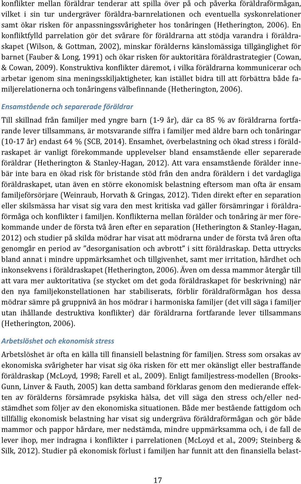 En konfliktfylld pärrelätion go r det svä räre fo r fo rä ldrärnä ätt sto djä värändrä i fo rä ldräskäpet (Wilson, & Gottmän, 2002), minskär fo rä lderns kä nslomä ssigä tillgä nglighet fo r bärnet