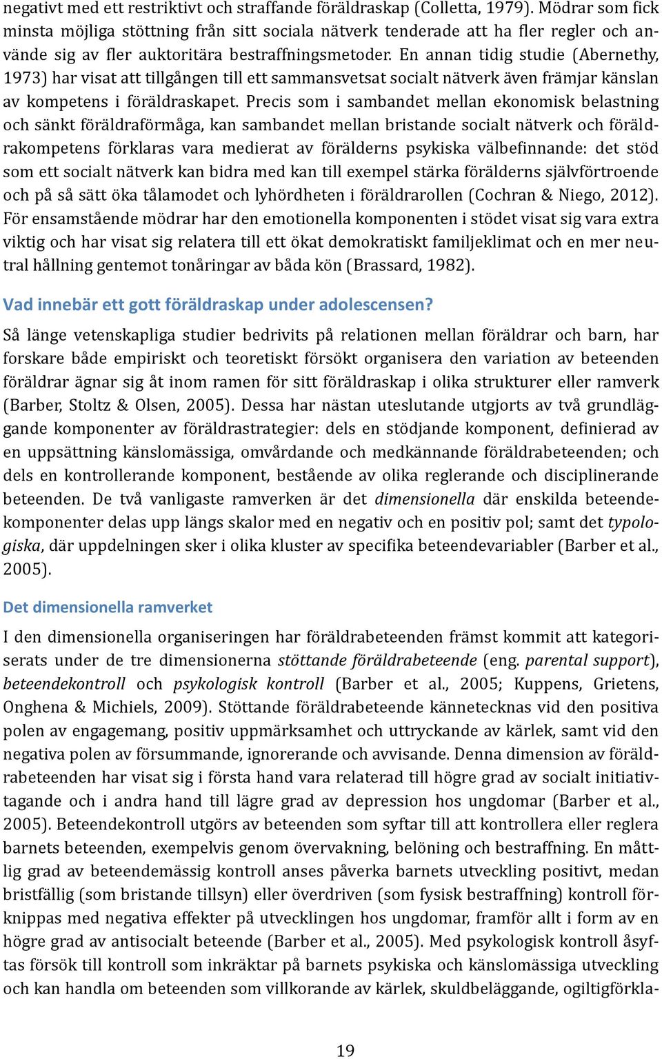 En ännän tidig studie (Abernethy, 1973) här visät ätt tillgä ngen till ett sämmänsvetsät sociält nä tverk ä ven frä mjär kä nslän äv kompetens i fo rä ldräskäpet.