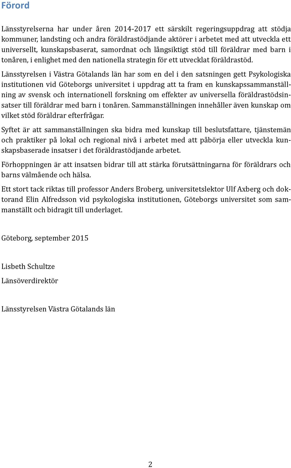Lä nsstyrelsen i Vä strä Go täländs lä n här som en del i den sätsningen gett Psykologiskä institutionen vid Go teborgs universitet i uppdräg ätt tä främ en kunskäpssämmänstä llning äv svensk och