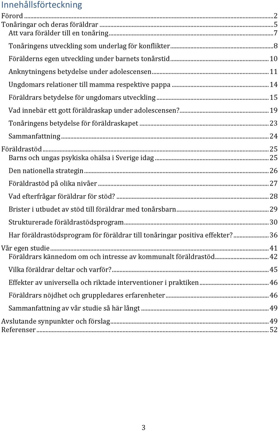 .. 14 Föräldrars betydelse för ungdomars utveckling... 15 Vad innebär ett gott föräldraskap under adolescensen?... 19 Tonåringens betydelse för föräldraskapet... 23 Sammanfattning... 24 Föräldrastöd.