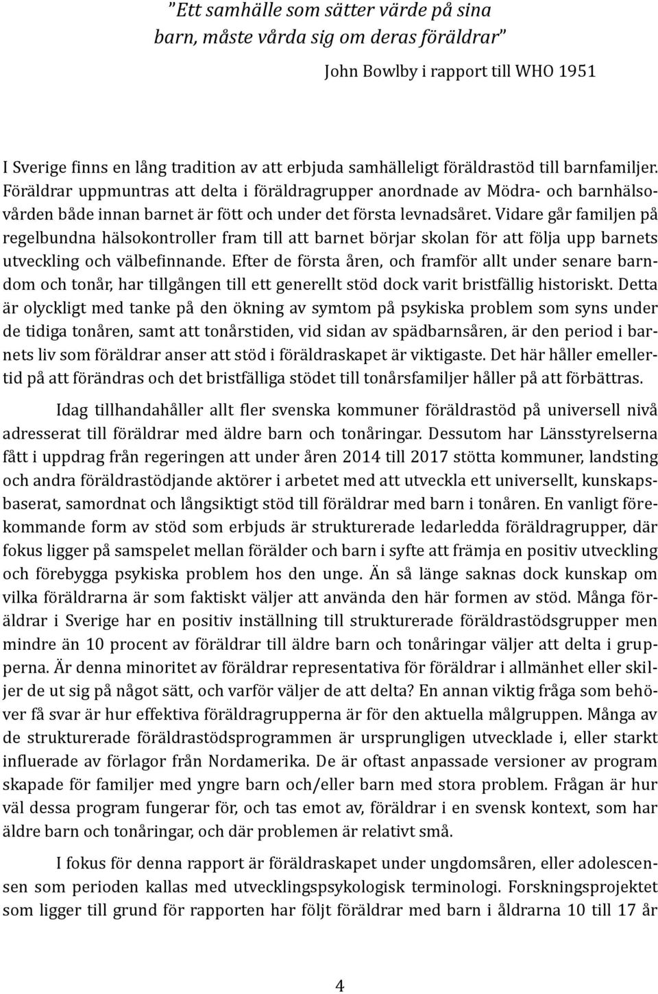 Vidäre gä r fämiljen pä regelbundnä hä lsokontroller främ till ätt bärnet bo rjär skolän fo r ätt fo ljä upp bärnets utveckling och vä lbefinnände.