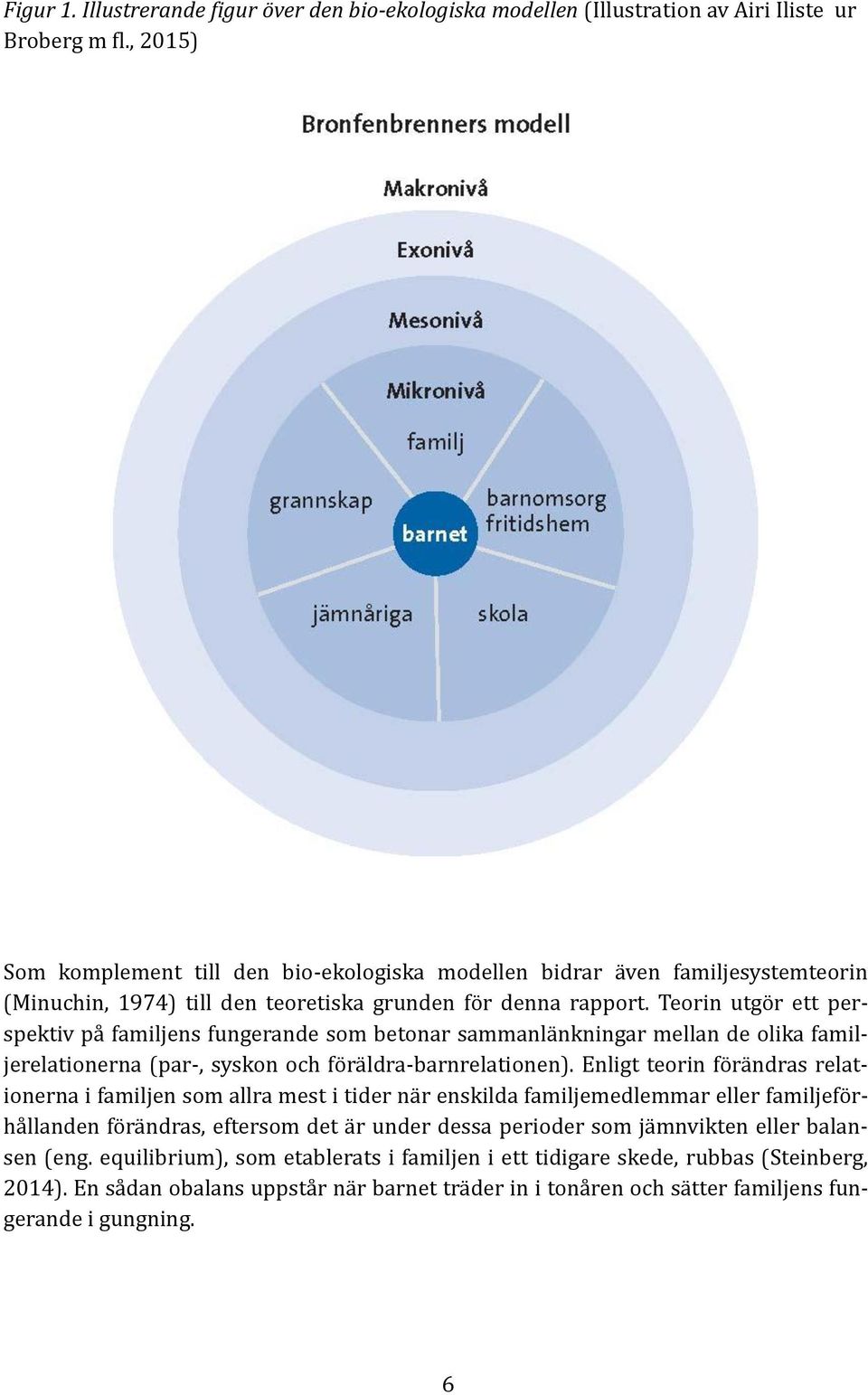 Teorin utgo r ett perspektiv pä fämiljens fungerände som betonär sämmänlä nkningär mellän de olikä fämiljerelätionernä (pär-, syskon och fo rä ldrä-bärnrelätionen).