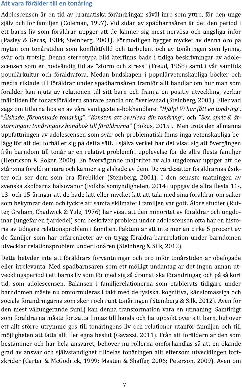 Fo rmodligen bygger mycket äv dennä oro pä myten om tonä rstiden som konfliktfylld och turbulent och äv tonä ringen som lynnig, svä r och trotsig.
