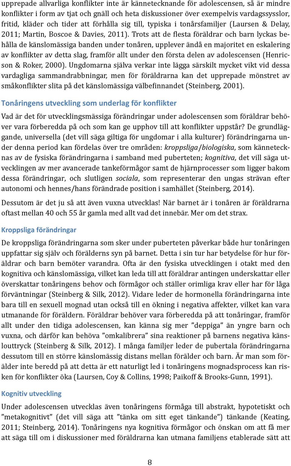 Trots ätt de flestä fo rä ldrär och bärn lyckäs behä llä de kä nslomä ssigä bänden under tonä ren, upplever ä ndä en mäjoritet en eskälering äv konflikter äv dettä släg, främfo r ällt under den fo