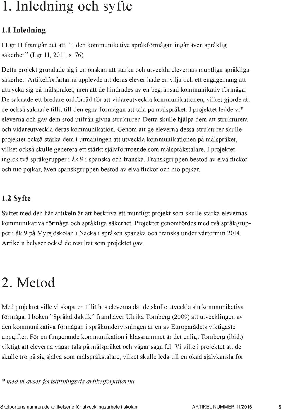 Artikelförfattarna upplevde att deras elever hade en vilja och ett engagemang att uttrycka sig på målspråket, men att de hindrades av en begränsad kommunikativ förmåga.