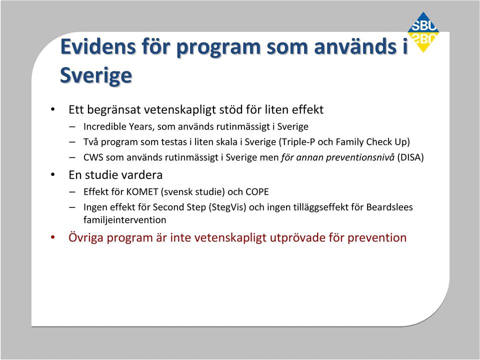 Sverige men för annan preventionsnivå(disa) En studie vardera Effekt för KOMET (svensk studie) och COPE Ingen effekt för Second