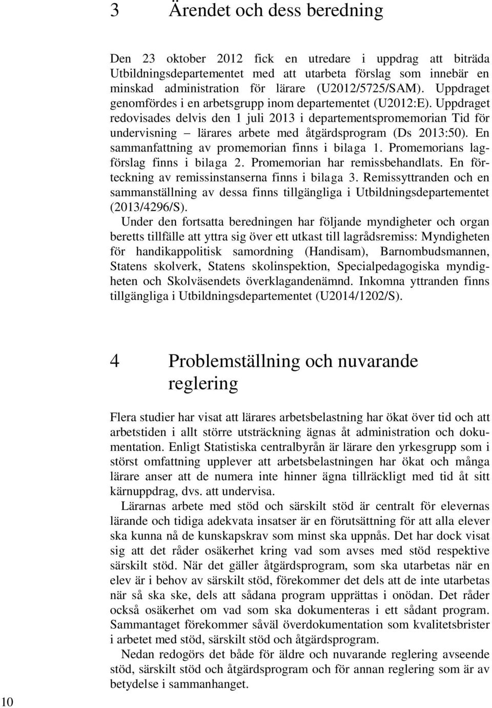 Uppdraget redovisades delvis den 1 juli 2013 i departementspromemorian Tid för undervisning lärares arbete med åtgärdsprogram (Ds 2013:50). En sammanfattning av promemorian finns i bilaga 1.