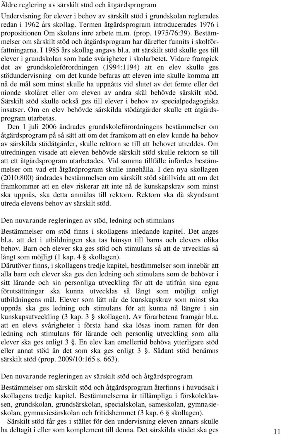 I 1985 års skollag angavs bl.a. att särskilt stöd skulle ges till elever i grundskolan som hade svårigheter i skolarbetet.