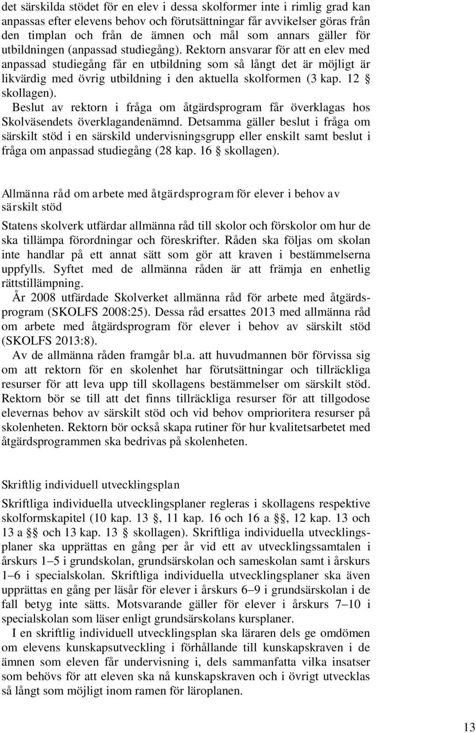 Rektorn ansvarar för att en elev med anpassad studiegång får en utbildning som så långt det är möjligt är likvärdig med övrig utbildning i den aktuella skolformen (3 kap. 12 skollagen).