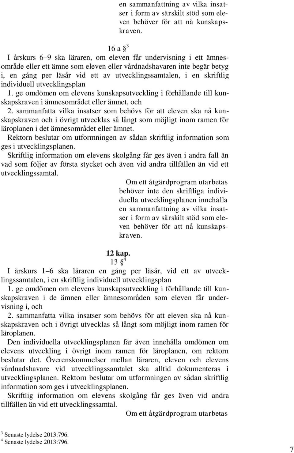 en skriftlig individuell utvecklingsplan 1. ge omdömen om elevens kunskapsutveckling i förhållande till kunskapskraven i ämnesområdet eller ämnet, och 2.