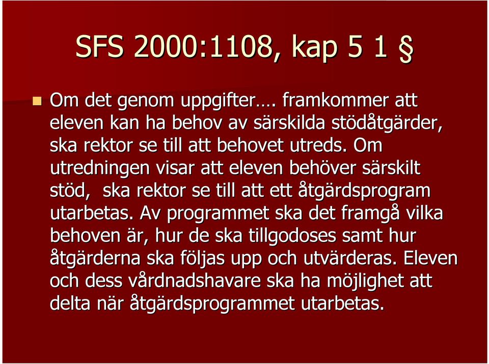 Om utredningen visar att eleven behöver särskilt s stöd, ska rektor se till att ett åtgärdsprogram utarbetas.