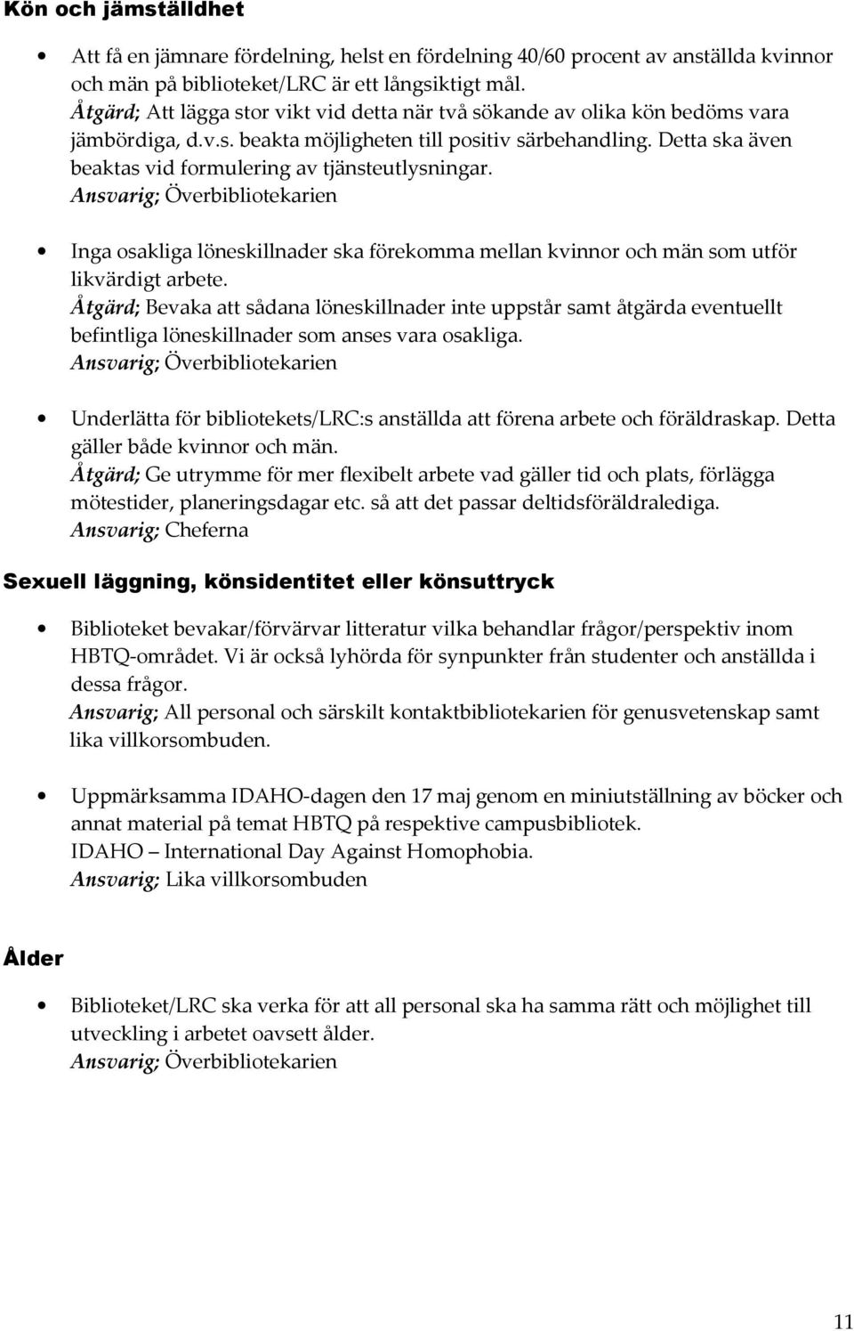 Detta ska även beaktas vid formulering av tjänsteutlysningar. Ansvarig; Överbibliotekarien Inga osakliga löneskillnader ska förekomma mellan kvinnor och män som utför likvärdigt arbete.