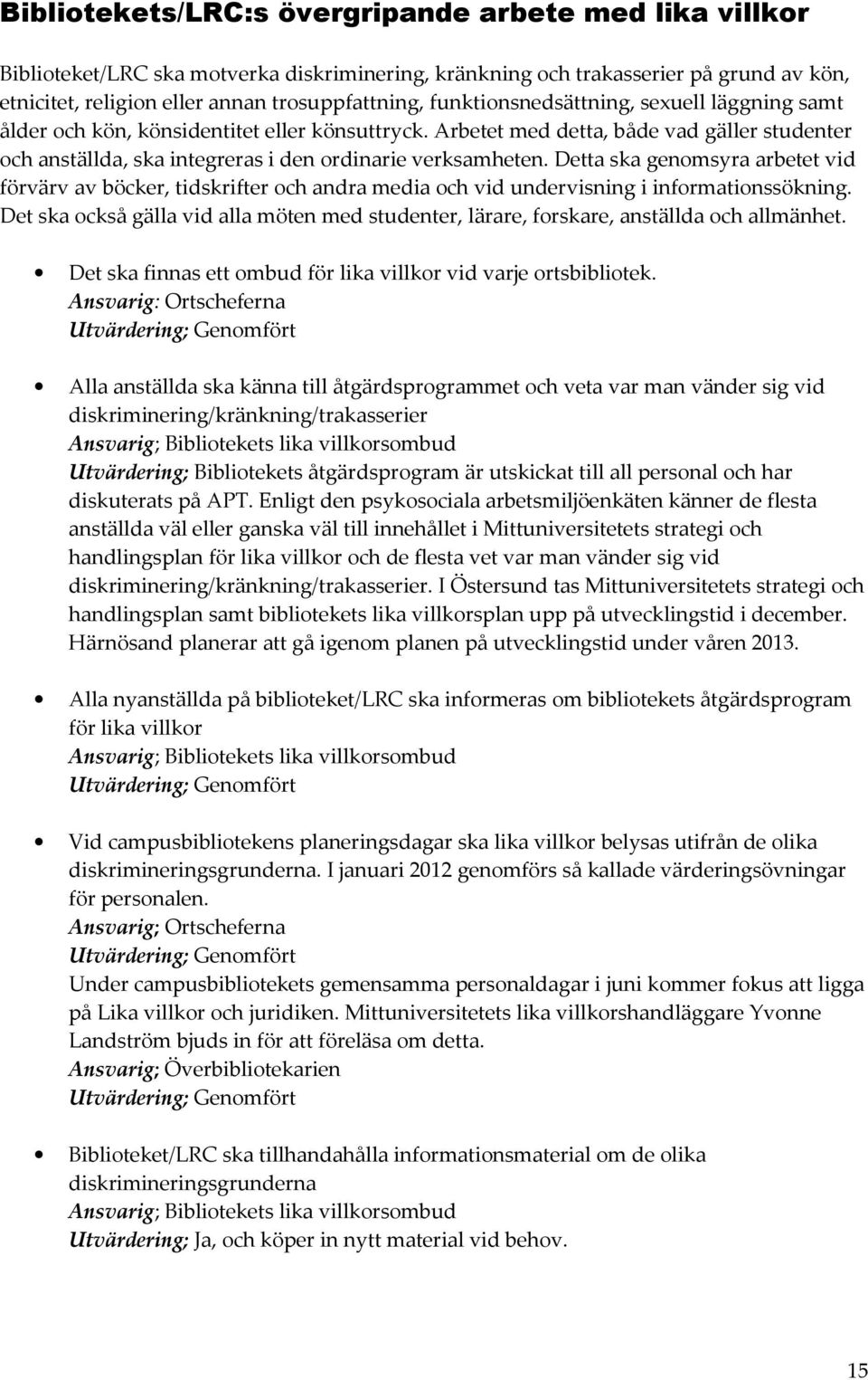 Detta ska genomsyra arbetet vid förvärv av böcker, tidskrifter och andra media och vid undervisning i informationssökning.