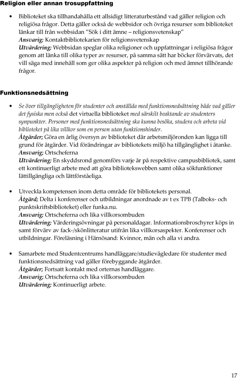 Webbsidan speglar olika religioner och uppfattningar i religiösa frågor genom att länka till olika typer av resurser, på samma sätt har böcker förvärvats, det vill säga med innehåll som ger olika