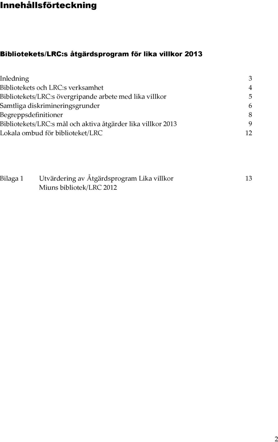 diskrimineringsgrunder 6 Begreppsdefinitioner 8 Bibliotekets/LRC:s mål och aktiva åtgärder lika villkor