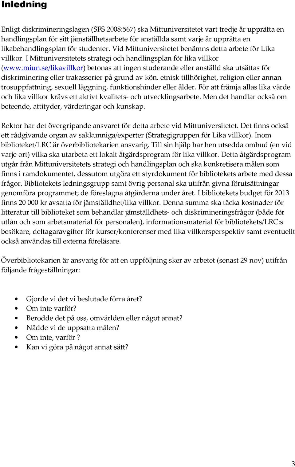 se/likavillkor) betonas att ingen studerande eller anställd ska utsättas för diskriminering eller trakasserier på grund av kön, etnisk tillhörighet, religion eller annan trosuppfattning, sexuell