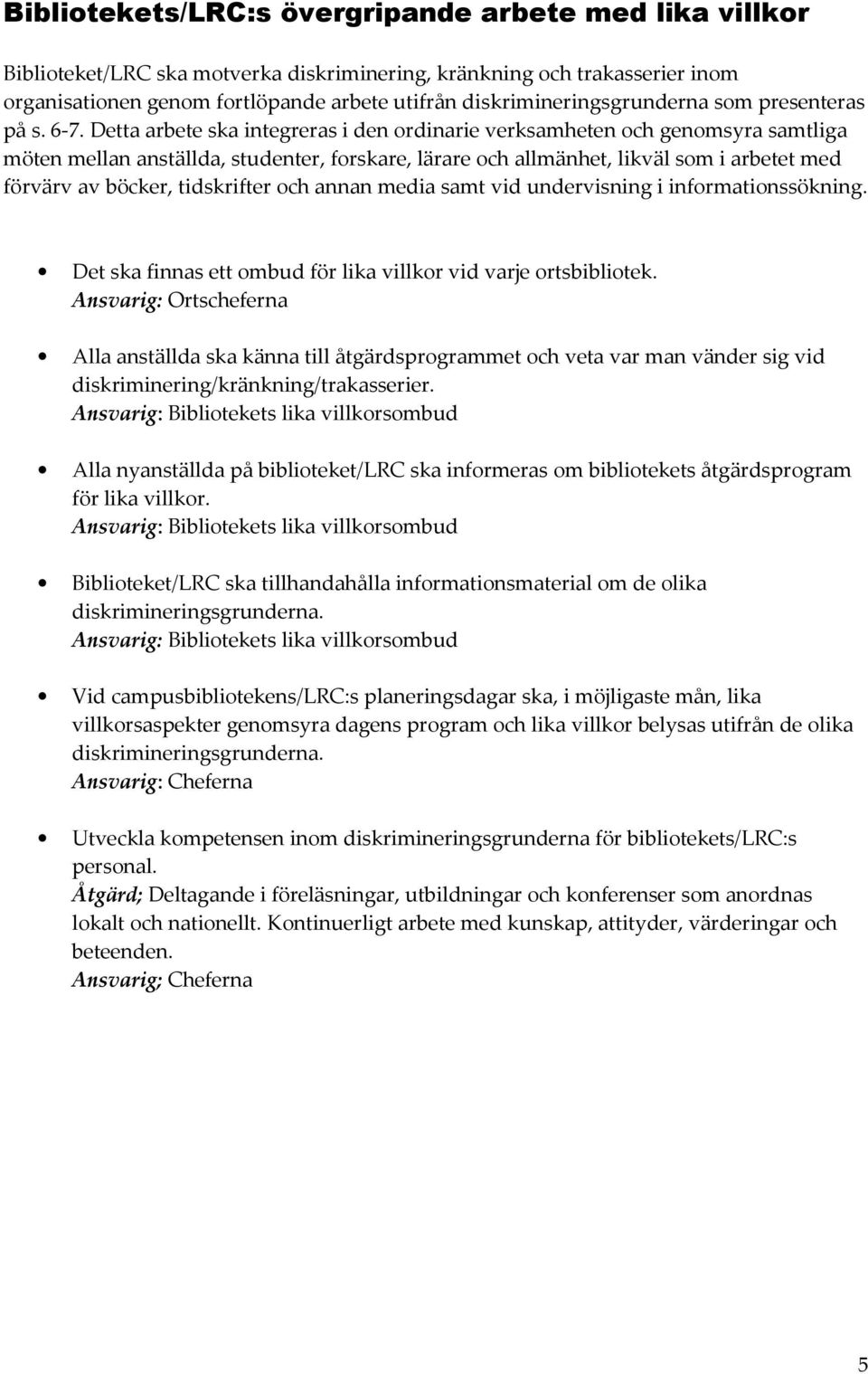 Detta arbete ska integreras i den ordinarie verksamheten och genomsyra samtliga möten mellan anställda, studenter, forskare, lärare och allmänhet, likväl som i arbetet med förvärv av böcker,