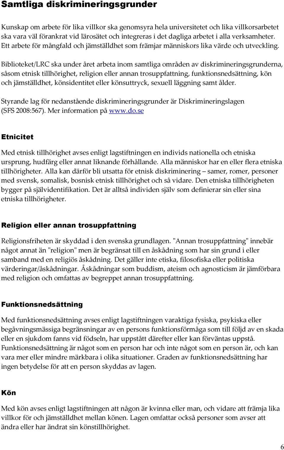 Biblioteket/LRC ska under året arbeta inom samtliga områden av diskrimineringsgrunderna, såsom etnisk tillhörighet, religion eller annan trosuppfattning, funktionsnedsättning, kön och jämställdhet,