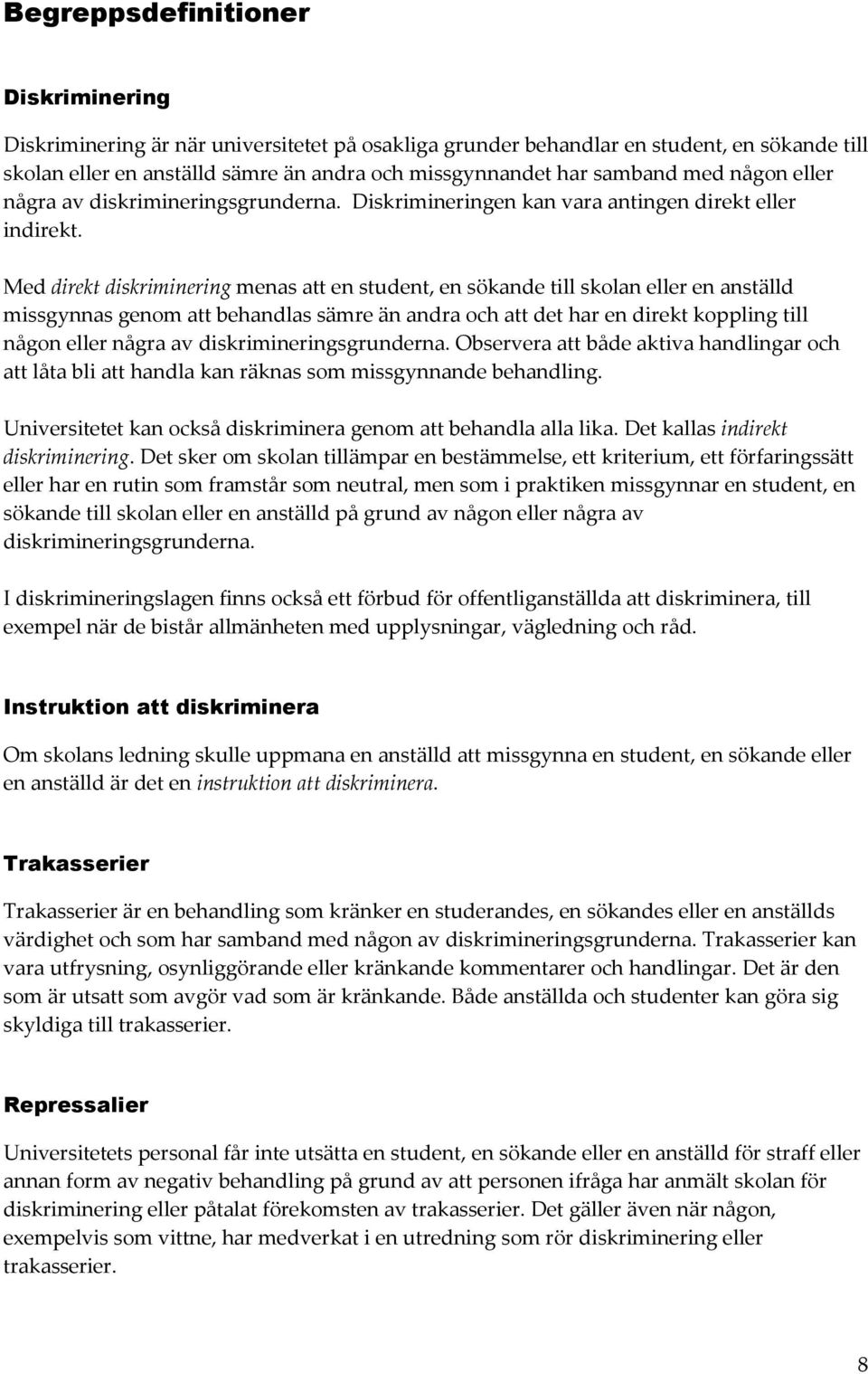 Med direkt diskriminering menas att en student, en sökande till skolan eller en anställd missgynnas genom att behandlas sämre än andra och att det har en direkt koppling till någon eller några av