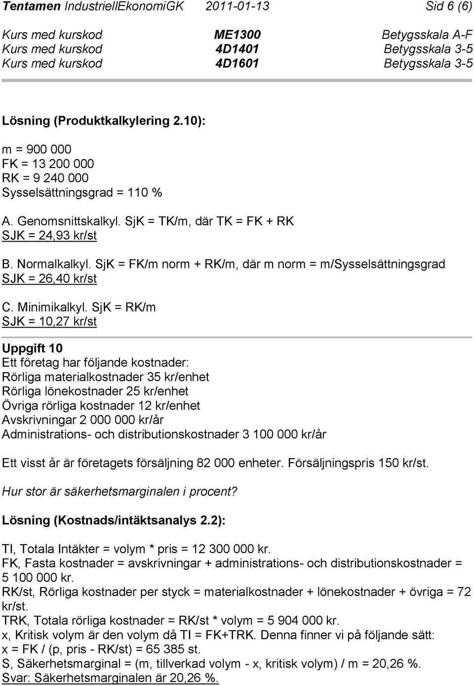 SjK = RK/m SJK = 10,27 kr/st Uppgift 10 Ett företag har följande kostnader: Rörliga materialkostnader 35 kr/enhet Rörliga lönekostnader 25 kr/enhet Övriga rörliga kostnader 12 kr/enhet Avskrivningar