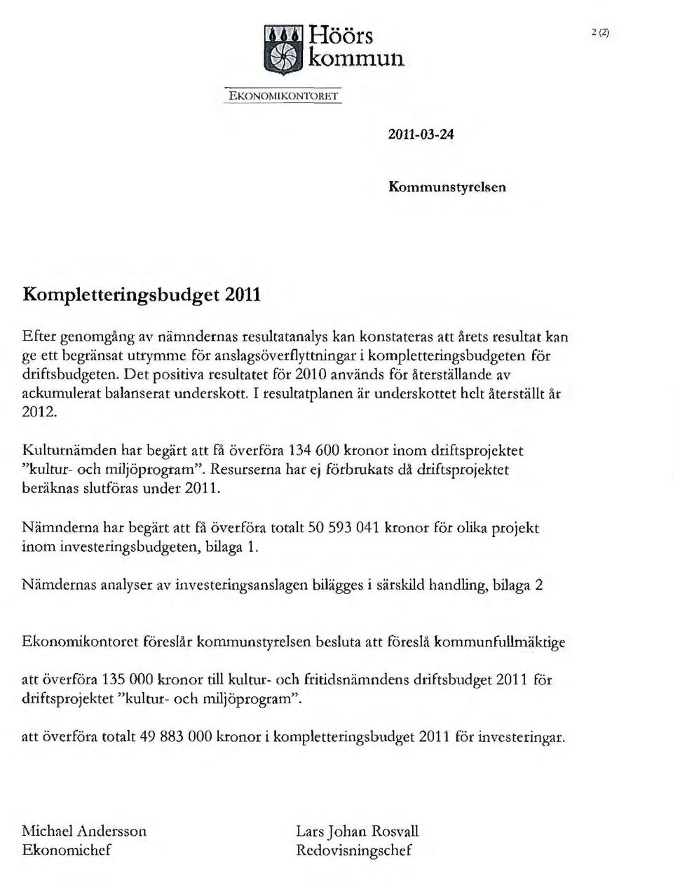 I resultatplanen är underskottet helt återställt år 2012. Kulturnämden har begärt att få överföra 134 600 kronor inom driftsprojektet "kultur- och miljöprogram".