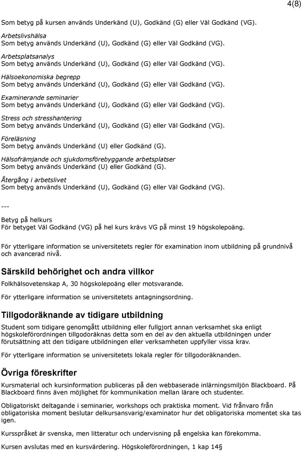 Hälsofrämjande och sjukdomsförebyggande arbetsplatser Som betyg används Underkänd (U) eller Godkänd (G).