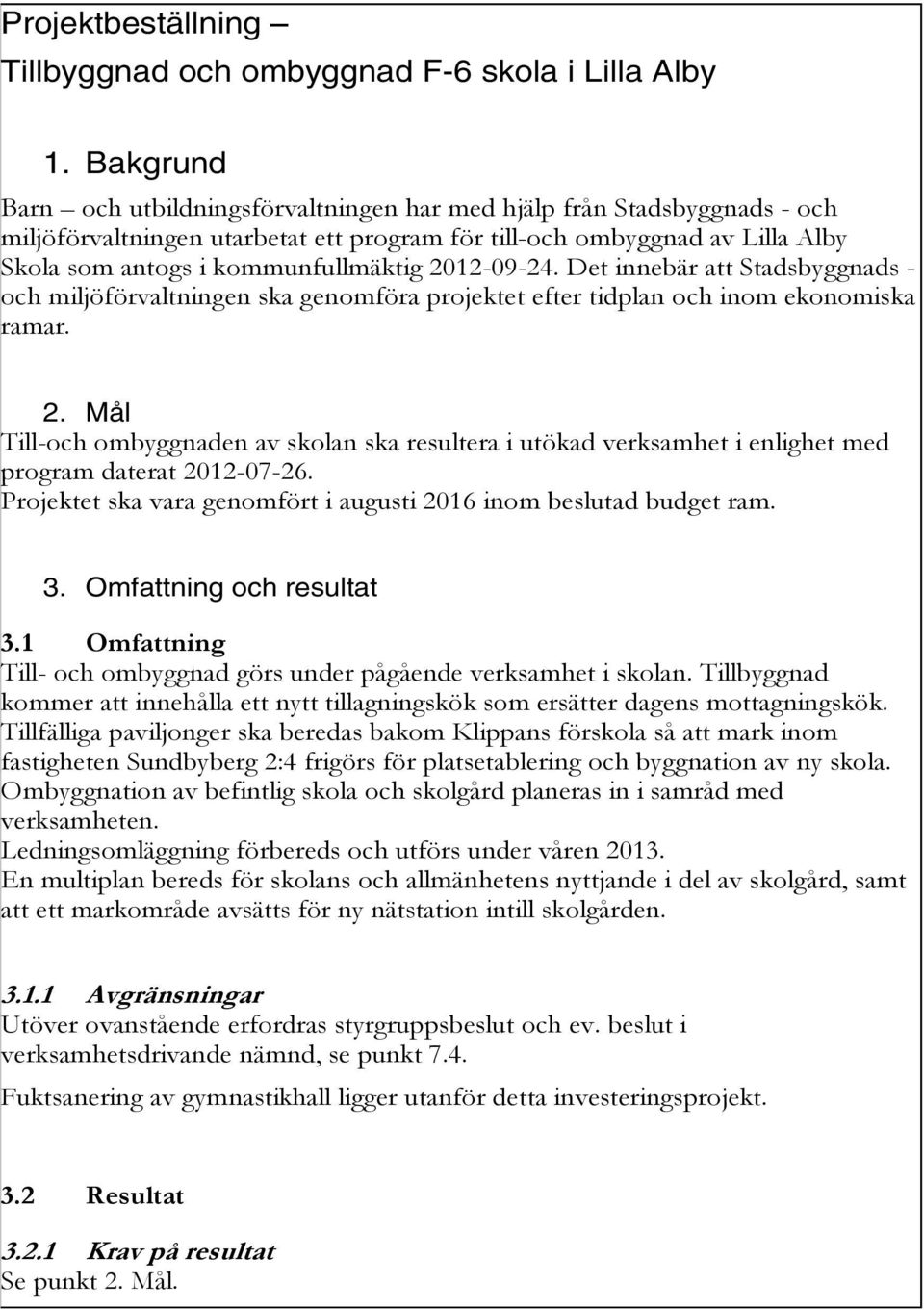 20120924. Det innebär att Stadsbyggnads och miljöförvaltningen ska genomföra projektet efter tidplan och inom ekonomiska ramar. 2.