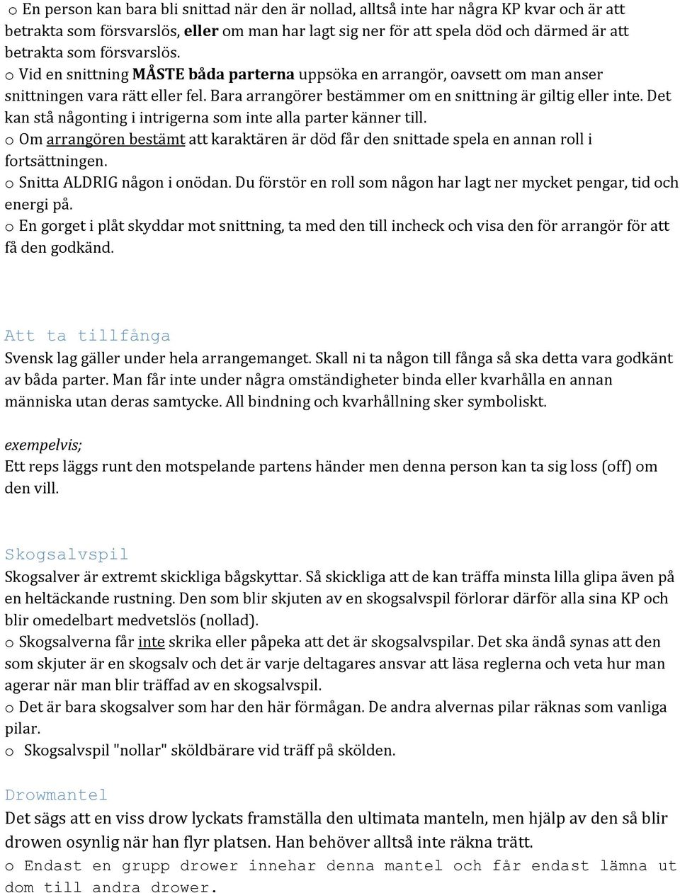 Det kan stå någonting i intrigerna som inte alla parter känner till. o Om arrangören bestämt att karaktären är död får den snittade spela en annan roll i fortsättningen.