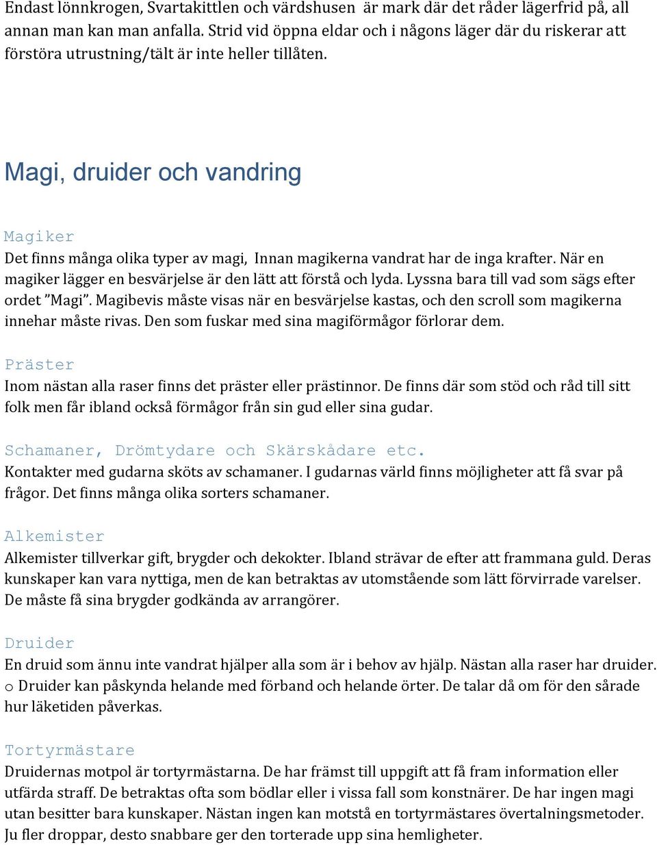 Magi, druider och vandring Magiker Det finns många olika typer av magi, Innan magikerna vandrat har de inga krafter. När en magiker lägger en besvärjelse är den lätt att förstå och lyda.