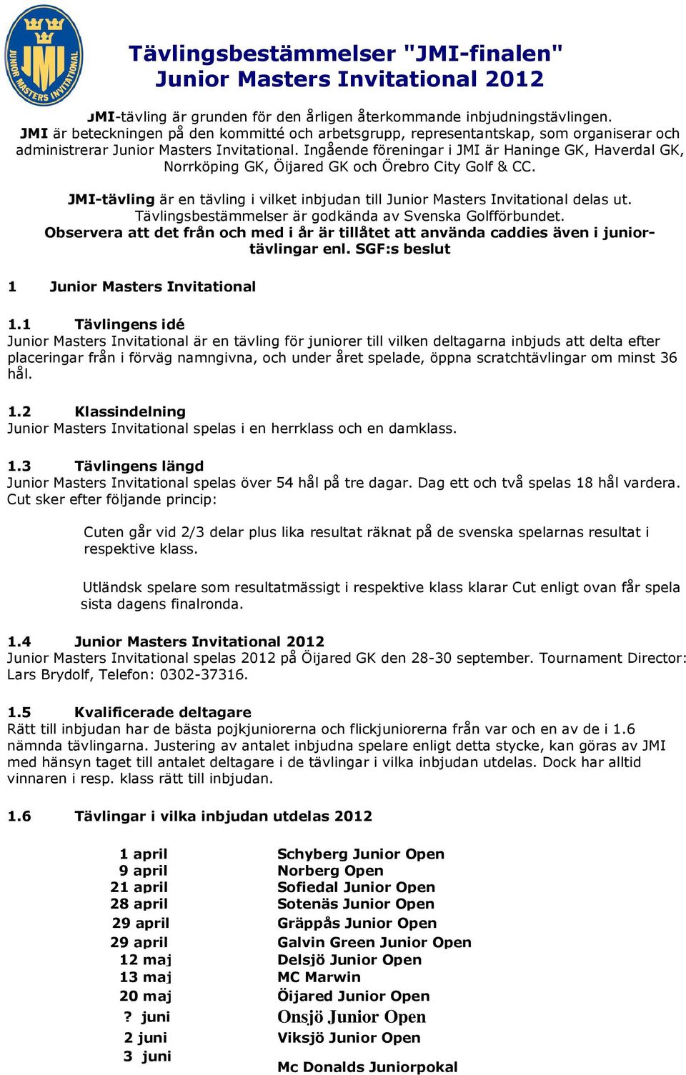 Ingående föreningar i JMI är Haninge GK, Haverdal GK, Norrköping GK, Öijared GK och Örebro City Golf & CC. JMI-tävling är en tävling i vilket inbjudan till Junior Masters Invitational delas ut.