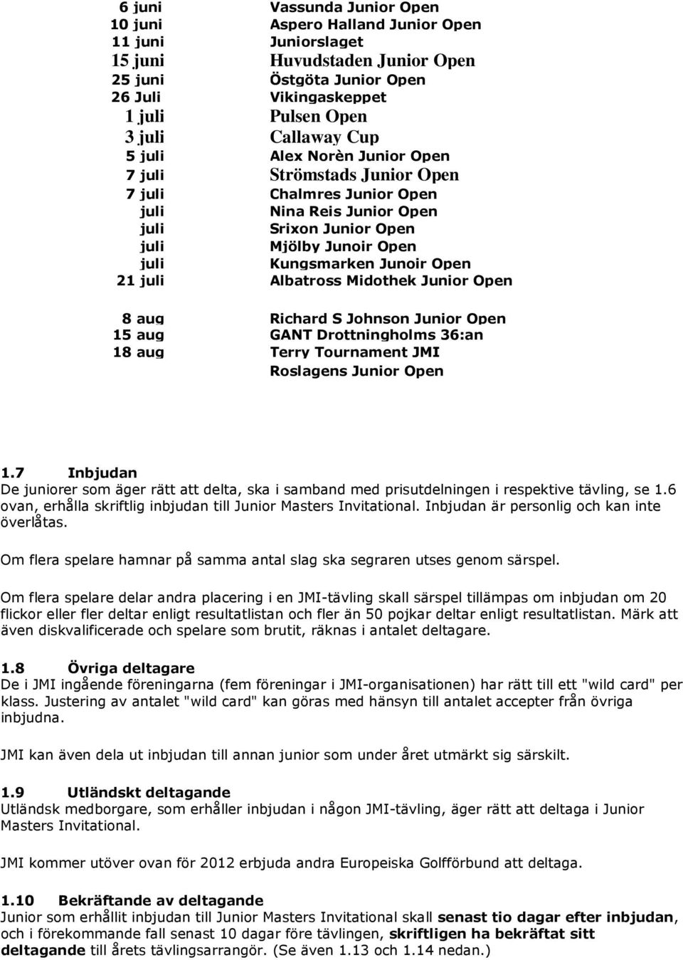 Richard S Johnson Junior Open 15 aug GANT Drottningholms 36:an 18 aug Terry Tournament JMI Roslagens Junior Open 1.