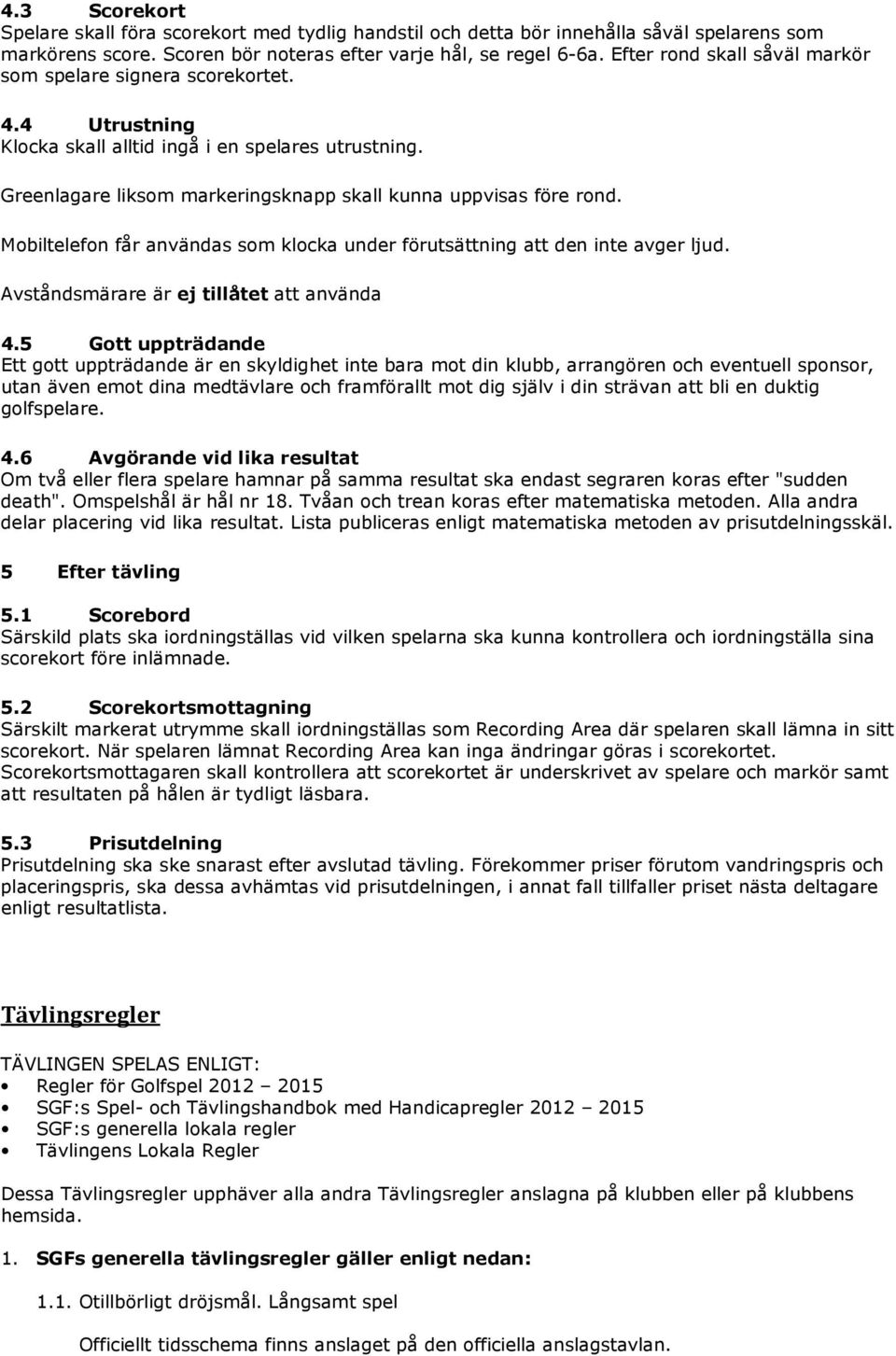 Mobiltelefon får användas som klocka under förutsättning att den inte avger ljud. Avståndsmärare är ej tillåtet att använda 4.
