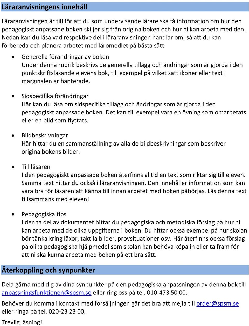 Generella förändringar av boken Under denna rubrik beskrivs de generella tillägg och ändringar som är gjorda i den punktskriftsläsande elevens bok, till exempel på vilket sätt ikoner eller text i