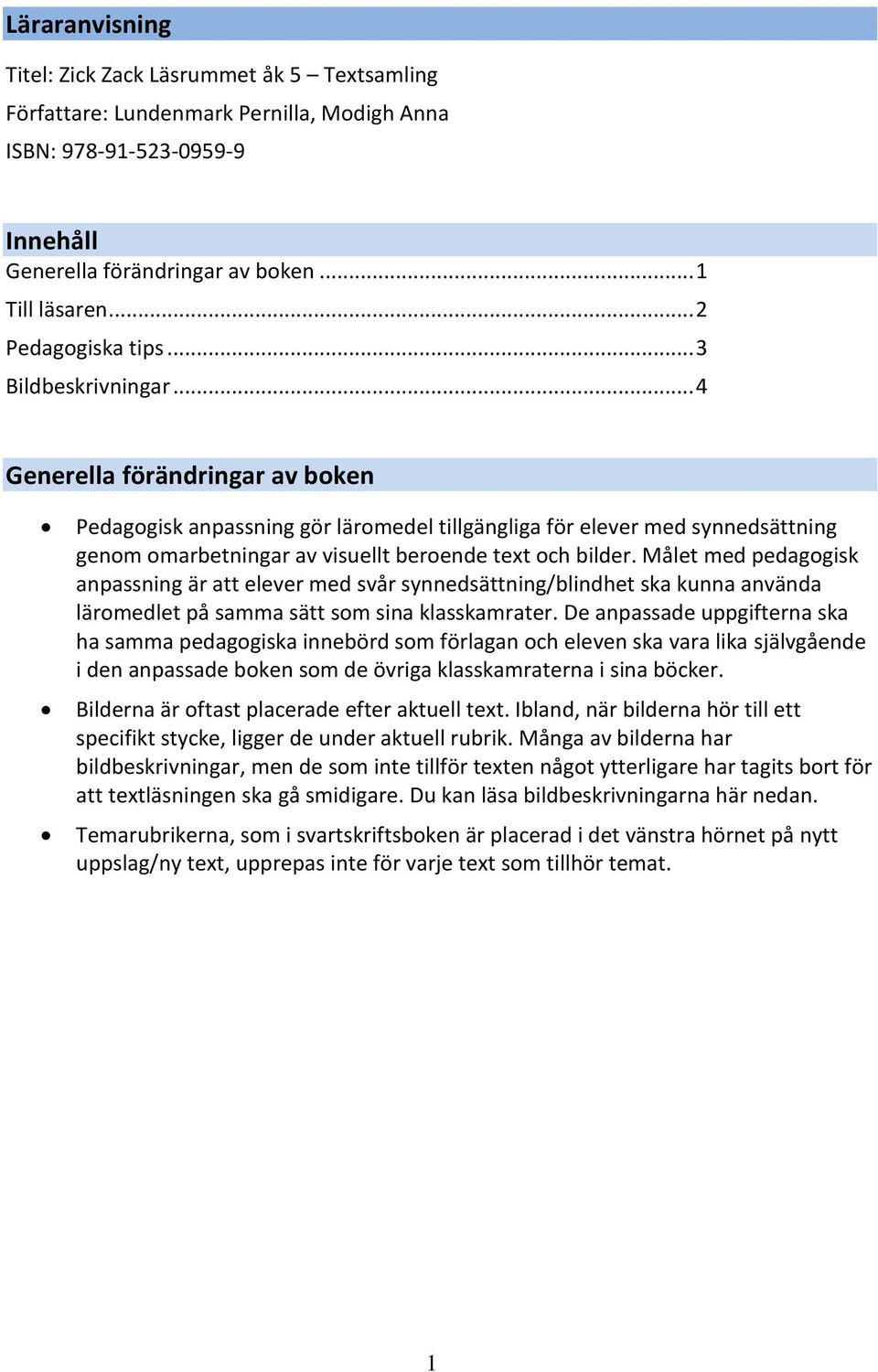 .. 4 Generella förändringar av boken Pedagogisk anpassning gör läromedel tillgängliga för elever med synnedsättning genom omarbetningar av visuellt beroende text och bilder.