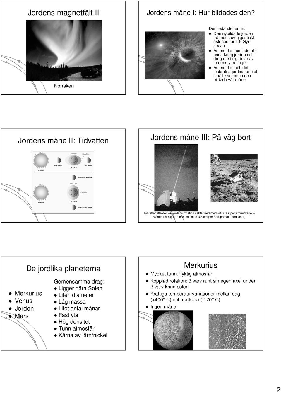 Jordens må måne III: På På väg bort Jordens må måne II: Tidvatten Tidvatteneffekter Jordens rotation saktar ned med ~0.001 s per århundrade & Månen rör sig bort från oss med 3.