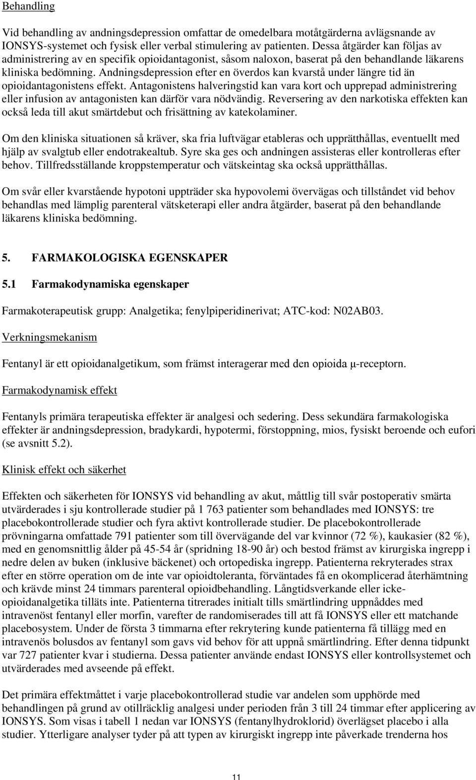 Andningsdepression efter en överdos kan kvarstå under längre tid än opioidantagonistens effekt.